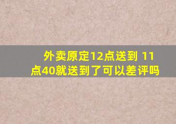 外卖原定12点送到 11点40就送到了可以差评吗